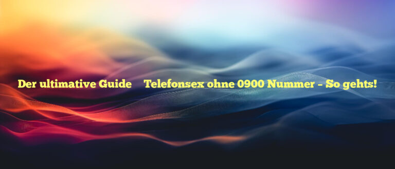 Der ultimative Guide ⭐️ Telefonsex ohne 0900 Nummer – So gehts!