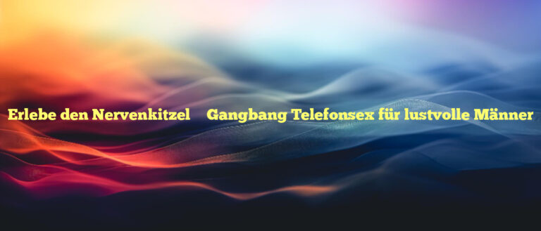 Erlebe den Nervenkitzel ⭐️ Gangbang Telefonsex für lustvolle Männer