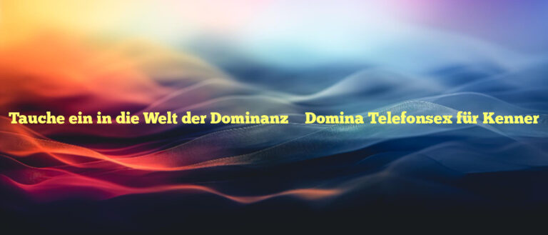 Tauche ein in die Welt der Dominanz ❤️ Domina Telefonsex für Kenner